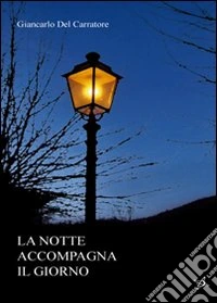 La notte accompagna il giorno un giorno più in là libro