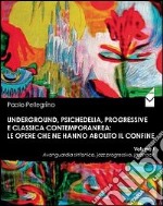 Underground, psichedelia, progressive e classica contemporanea. Le opere che ne hanno abolito il confine. Avanguardia sinfonica, jazz progressivo, jazz-rock libro