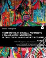 Underground, psichedelia, progressive e classica contemporanea. Le opere che ne hanno abolito il confine. Psichedelia progressiva, blues progressivo e psichedelico.. libro