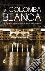 La colomba bianca. Un romanzo poliziesco scritto da un vero poliziotto libro