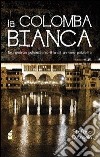 La colomba bianca. Un romanzo poliziesco scritto da un vero poliziotto libro