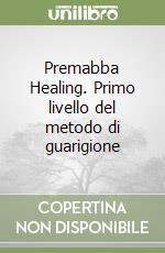 Premabba Healing. Primo livello del metodo di guarigione libro