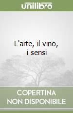 L'arte, il vino, i sensi libro