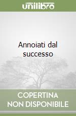 Annoiati dal successo libro