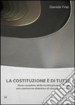 La Costituzione è di tutti. Testo completo della Costituzione italiana con commento didattico libro