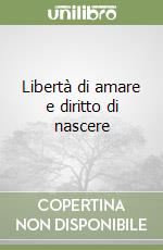 Libertà di amare e diritto di nascere libro