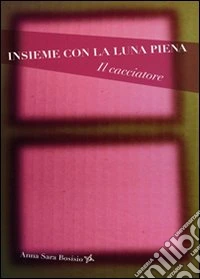 Insieme con la luna piena. Il cacciatore libro