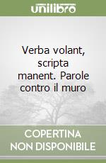 Verba volant, scripta manent. Parole contro il muro libro