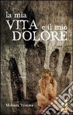 La mia vita e il mio dolore libro