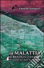 La malattia tra biologia e cultura. Un incontro per capire la «malattia» libro