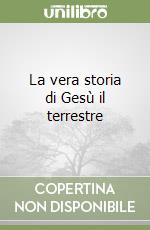 La vera storia di Gesù il terrestre libro