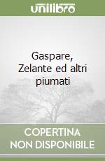 Gaspare, Zelante ed altri piumati