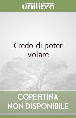 Credo di poter volare libro