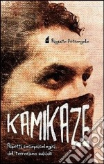 Kamikaze. Aspetti sociopsicologici del terrorismo suicida libro