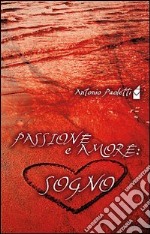 Passione e amore. Sogno libro