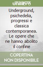 Underground, psichedelia, progressi e classica contemporanea. Le opere che ne hanno abolito il confine libro