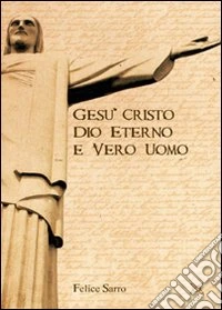 Gesù Cristo. Dio eterno e vero uomo libro