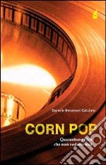 Corn pop. Quarantuno film che non vedrete mai libro