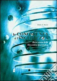 La conoscenza e l'incertezza. Breve storia della meccanica quantistica libro