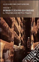 Alle radici del cristianesimo. Vol. 5: Persecuzioni ed eresie (... nei primi secoli dell'Era Volgare) libro