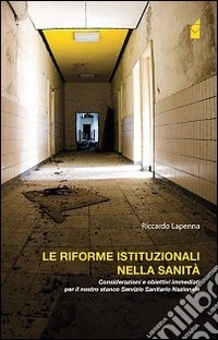 Le riforme istituzionali nella sanità. Considerazioni e obiettivi immediati per il nostro stanco Servizio Sanitario Nazionale libro