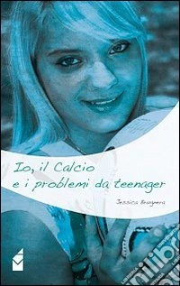 Io, il calcio e i problemi da teenager libro