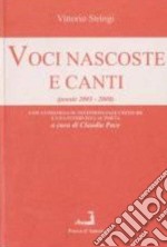 Voci nascoste e canti (poesie 2003-2008). Con antologia di testimonianze critiche e una intervista al poeta libro