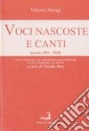 Voci nascoste e canti (poesie 2003-2008). Con antologia di testimonianze critiche e una intervista al poeta libro