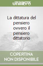 La dittatura del pensiero ovvero il pensiero dittatorio libro