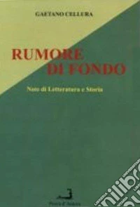 Rumore di fondo. Note di letteratura e storia libro