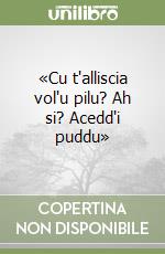 «Cu t'alliscia vol'u pilu? Ah si? Acedd'i puddu» libro