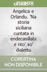 Angelica e Orlandu. 'Na storia siciliana cuntata in endecasillabi e nto' so' dialettu libro