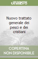 Nuovo trattato generale dei pesci e dei cristiani libro