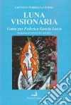 Luna visionaria. Canto per Federico Garcia Lorca e altre poesie (2004-2013) libro
