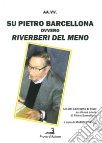 Su Pietro Barcellona ovvero riverberi del meno. Atti del Convegno di studi su alcune opere di Pietro Barcellona libro
