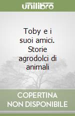 Toby e i suoi amici. Storie agrodolci di animali libro