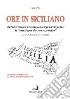 Ore in siciliano. Riflessioni a più voci sul passato-presente-futuro di «una lingua che non so più dire» libro