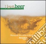 I love beer. Manuale di cultura birraria. Heineken Italia libro