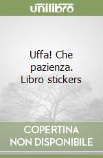 Uffa! Che pazienza. Libro stickers - 9788862840286 in Bambini e