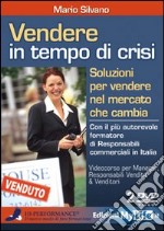 Vendere in tempo di crisi. Soluzioni per vendere nel mercato che cambia. Con 2 DVD libro