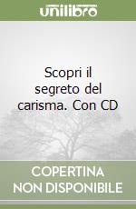 Scopri il segreto del carisma. Con CD libro