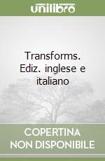 Transforms. Ediz. inglese e italiano