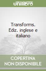 Transforms. Ediz. inglese e italiano libro