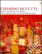 Edoardo Devetta. Dall'iconismo all'informale nella Trieste del secondo dopo guerra. Ediz. illustrata