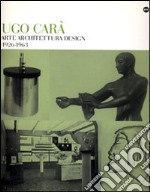 Ugo Carà. Arte architettura design (1926-1963). Ediz. illustrata libro