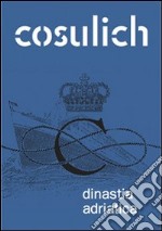 Cosulich. Dinastia adriatica libro