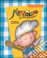 Mestolino cuoco bambino. 30 ricette per piccoli creativi