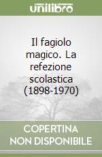 Il fagiolo magico. La refezione scolastica (1898-1970) libro