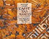 Caffè San Marco. Un secolo di storia e cultura a Trieste (1914-2014). Ediz. illustrata libro