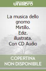 La musica dello gnomo Mirtillo. Ediz. illustrata. Con CD Audio